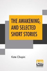 Cover image for The Awakening, And Selected Short Stories: With An Introduction By Marilynne Robinson
