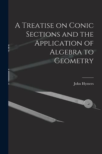 Cover image for A Treatise on Conic Sections and the Application of Algebra to Geometry