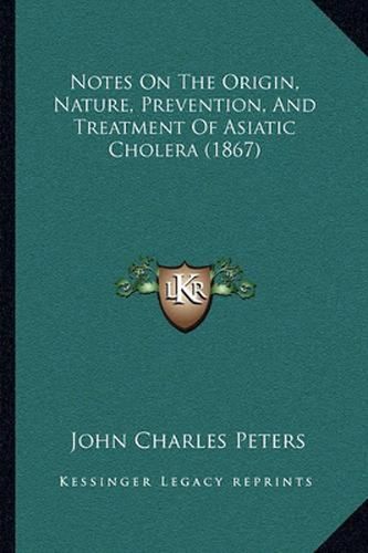 Notes on the Origin, Nature, Prevention, and Treatment of Asiatic Cholera (1867)