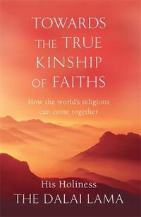 Cover image for Towards The True Kinship Of Faiths: How the World's Religions Can Come Together