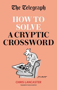 Cover image for The Telegraph: How To Solve a Cryptic Crossword: Mastering cryptic crosswords made easy