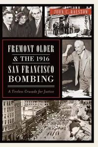 Cover image for Fremont Older & the 1916 San Francisco Bombing: A Tireless Crusade for Justice