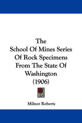 Cover image for The School of Mines Series of Rock Specimens from the State of Washington (1906)
