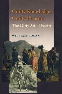 Cover image for Guilty Knowledge, Guilty Pleasure: The Dirty Art of Poetry