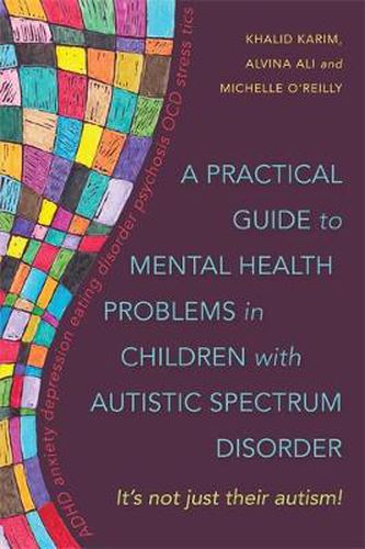 Cover image for A Practical Guide to Mental Health Problems in Children with Autistic Spectrum Disorder: It's not just their autism!