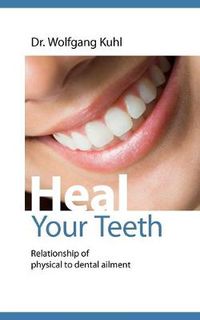 Cover image for Heal your teeth: Relationship of physical to dental ailment