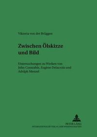 Cover image for Zwischen OElskizze und Bild; Untersuchungen zu Werken von John Constable, Eugene Delacroix und Adolph Menzel