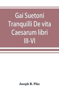 Cover image for Gai Suetoni Tranquilli De vita Caesarum libri III-VI: Tiberius, Caligula, Claudius, Nero