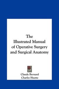 Cover image for The Illustrated Manual of Operative Surgery and Surgical Anatomy