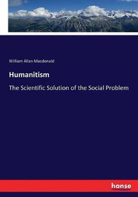 Cover image for Humanitism: The Scientific Solution of the Social Problem