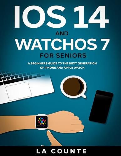 Cover image for iOS 14 and WatchOS 7 For Seniors: A Beginners Guide To the Next Generation of iPhone and Apple Watch