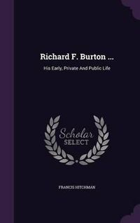 Cover image for Richard F. Burton ...: His Early, Private and Public Life