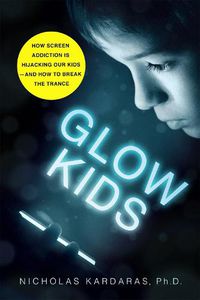 Cover image for Glow Kids: How Screen Addiction Is Hijacking Our Kids-and How to Break the Trance