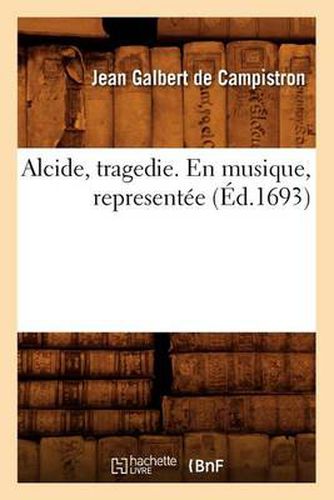 Alcide, Tragedie. En Musique, Representee (Ed.1693)