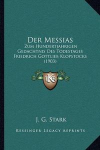 Cover image for Der Messias: Zum Hundertjahrigen Gedachtnis Des Todestages Friedrich Gottlieb Klopstocks (1903)