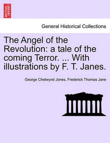 The Angel of the Revolution: A Tale of the Coming Terror. ... with Illustrations by F. T. Janes.