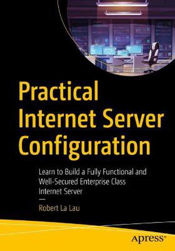 Cover image for Practical Internet Server Configuration: Learn to Build a Fully Functional and Well-Secured Enterprise Class Internet Server