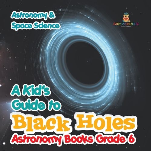 Cover image for A Kid's Guide to Black Holes Astronomy Books Grade 6 Astronomy & Space Science