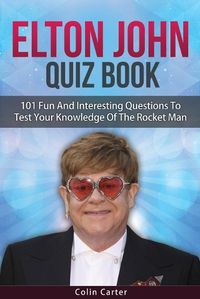 Cover image for Elton John Quiz Book: 101 Questions To Test Your Knowledge Of Elton John