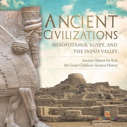 Cover image for Ancient Civilizations - Mesopotamia, Egypt, and the Indus Valley Ancient History for Kids 4th Grade Children's Ancient History