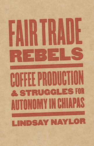 Cover image for Fair Trade Rebels: Coffee Production and Struggles for Autonomy in Chiapas