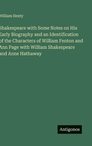 Cover image for Shakespeare with Some Notes on His Early Biography and an Identification of the Characters of William Fenton and Ann Page with William Shakespeare and Anne Hathaway