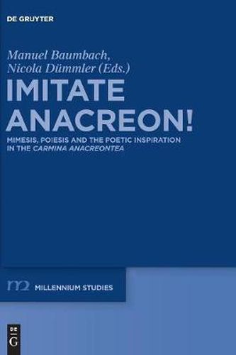 Imitate Anacreon!: Mimesis, Poiesis and the Poetic Inspiration in the Carmina Anacreontea