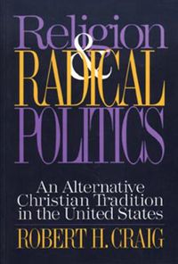 Cover image for Religion and Radical Politics: An Alternative Christian Tradition in the United States