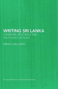 Cover image for Writing Sri Lanka: Literature, Resistance & the Politics of Place