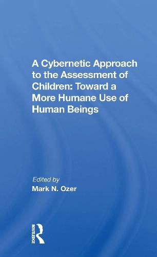 A Cybernetic Approach to the Assessment of Children: Toward a More Humane Use of Human Beings: Toward A More Humane Use Of Human Beings