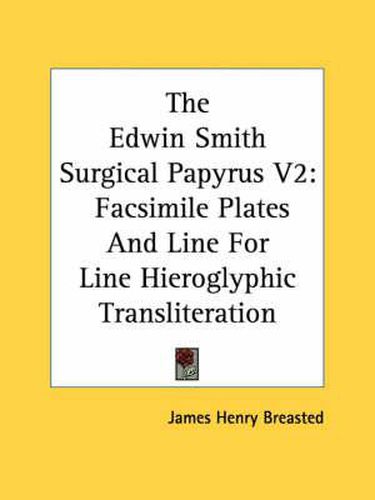 Cover image for The Edwin Smith Surgical Papyrus: Facsimile Plates and Line for Line Hieroglyphic Transliteration