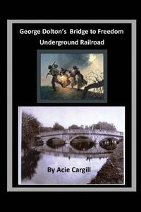 Cover image for George Dolton's Bridge to Freedom Underground Railroad