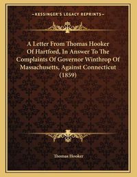 Cover image for A Letter from Thomas Hooker of Hartford, in Answer to the Complaints of Governor Winthrop of Massachusetts, Against Connecticut (1859)