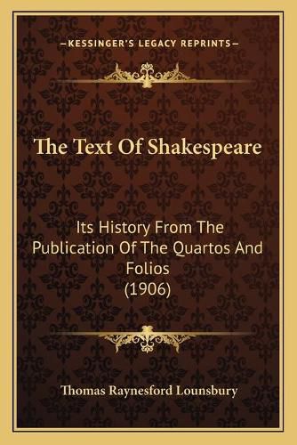 The Text of Shakespeare: Its History from the Publication of the Quartos and Folios (1906)