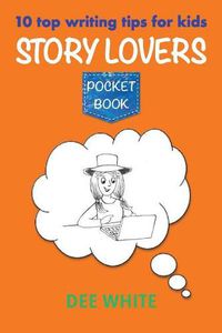 Cover image for 10 Top Writing Tips for Kids: Story Lovers Pocket Book