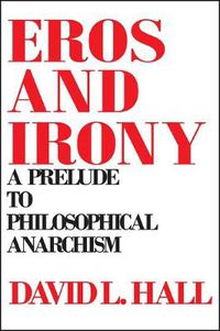 Cover image for Eros and Irony: A Prelude to Philosophical Anarchism