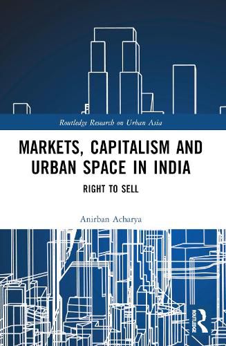 Cover image for Markets, Capitalism and Urban Space in India