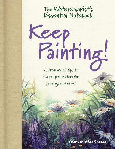 The Watercolorist's Essential Notebook - Keep Painting!: A Treasury of Tips to Inspire Your Watercolor Painting Adventure