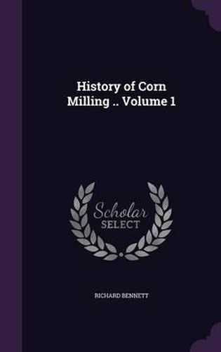 Cover image for History of Corn Milling .. Volume 1