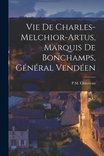 Cover image for Vie De Charles-Melchior-Artus, Marquis De Bonchamps, General Vendeen