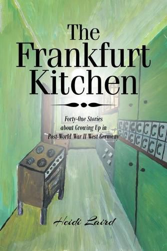 Cover image for The Frankfurt Kitchen: Forty-One Stories of Growing Up in Post-World War II West Germany