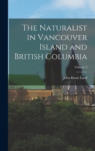 Cover image for The Naturalist in Vancouver Island and British Columbia; Volume 2