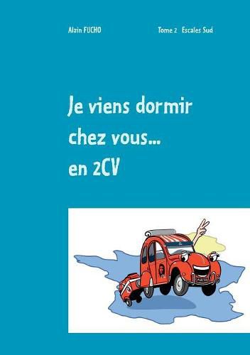 Cover image for Je viens dormir chez vous... En 2CV (T2): Tome 2 Escales sud