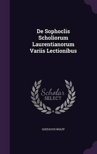 Cover image for de Sophoclis Scholiorum Laurentianorum Variis Lectionibus