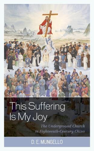 Cover image for This Suffering Is My Joy: The Underground Church in Eighteenth-Century China