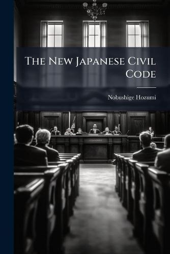 The New Japanese Civil Code, Nobushige Hozumi (9781279471777 ...