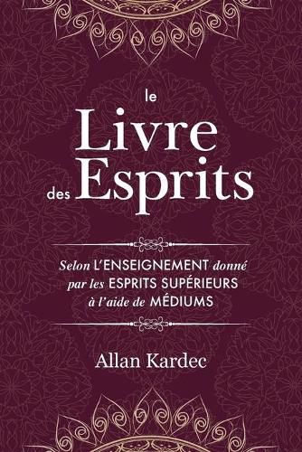 Le Livre des Esprits: contenant les principes de la doctrine spirite sur l'immortalite de l'ame, la nature des esprits et leurs rapports avec les hommes, les lois morales - avec un index alphabetique