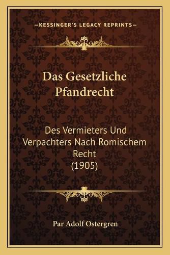 Cover image for Das Gesetzliche Pfandrecht: Des Vermieters Und Verpachters Nach Romischem Recht (1905)