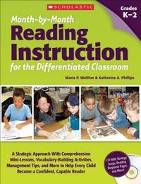 Cover image for Month-By-Month Reading Instruction for the Differentiated Classroom: A Systematic Approach with Comprehension Mini-Lessons, Vocabulary-Building Activities, Management Tips, and More to Help Every Child Become a Confident, Capable Reader