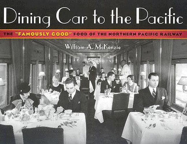 Cover image for Dining Car To The Pacific: The  Famously Good  Food of the Northern Pacific Railway